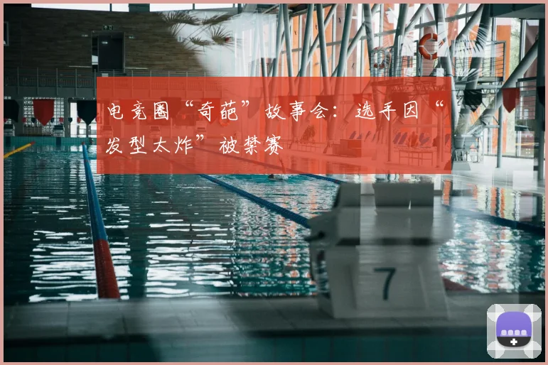 电竞圈“奇葩”故事会：选手因“发型太炸”被禁赛