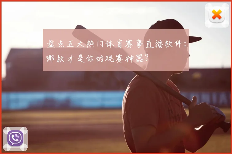 盘点五大热门体育赛事直播软件：哪款才是你的观赛神器？