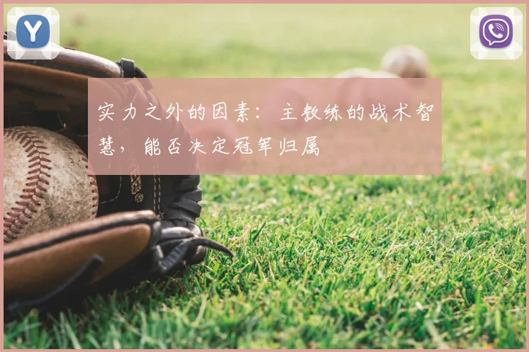 实力之外的因素：主教练的战术智慧，能否决定冠军归属