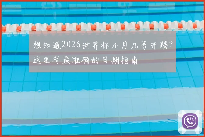 想知道2026世界杯几月几号开踢？这里有最准确的日期指南
