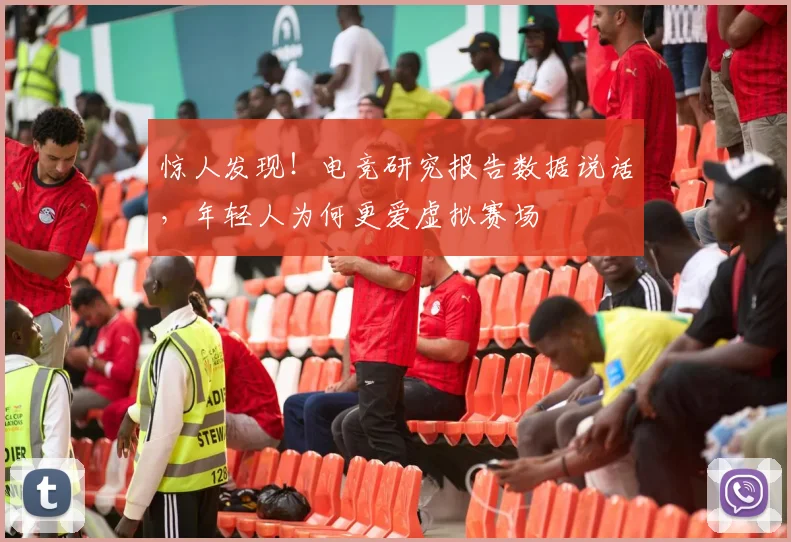 惊人发现！电竞研究报告数据说话，年轻人为何更爱虚拟赛场